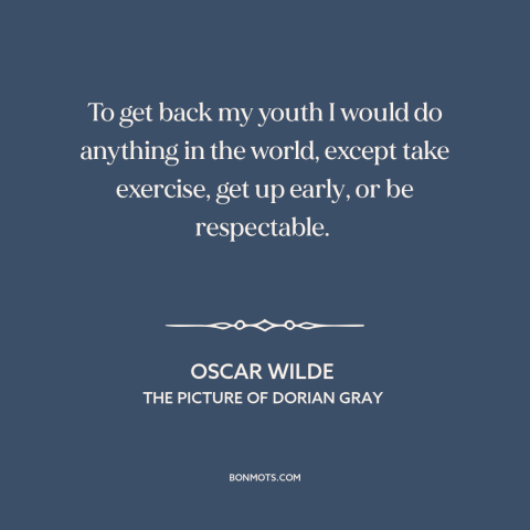 A quote by Oscar Wilde about lost youth: “To get back my youth I would do anything in the world, except take…”