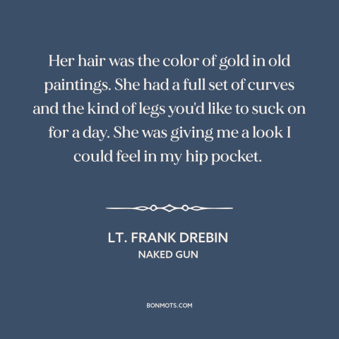 A quote from Naked Gun about women's attractiveness: “Her hair was the color of gold in old paintings. She had a full…”