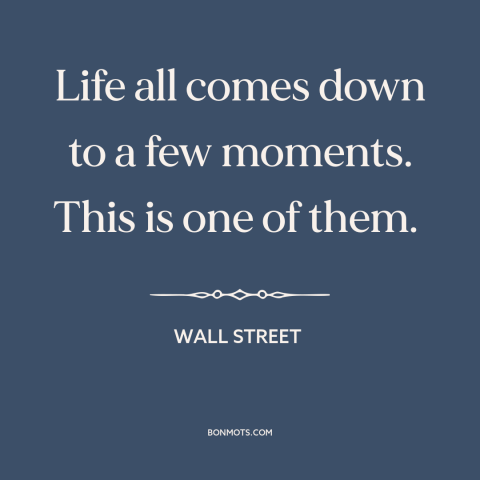 A quote from Wall Street about inflection points: “Life all comes down to a few moments. This is one of them.”