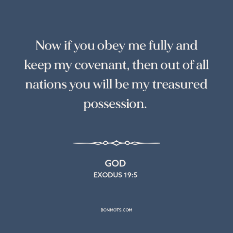 A quote from The Bible about god's covenant: “Now if you obey me fully and keep my covenant, then out of all…”