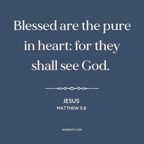 A quote by Jesus about innocence: “Blessed are the pure in heart: for they shall see God.”