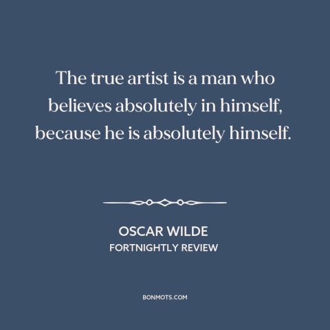 A quote by Oscar Wilde about artistic vision: “The true artist is a man who believes absolutely in himself, because he is…”