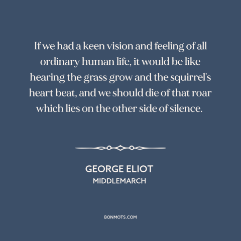 A quote by George Eliot about the little things: “If we had a keen vision and feeling of all ordinary human life, it…”