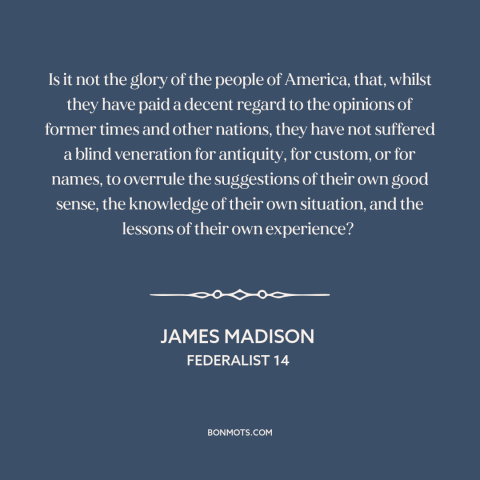 A quote by James Madison about American politics: “Is it not the glory of the people of America, that, whilst they have…”