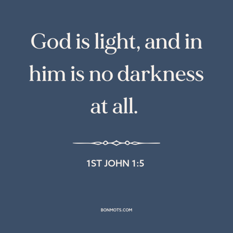 A quote from The Bible about nature of god: “God is light, and in him is no darkness at all.”