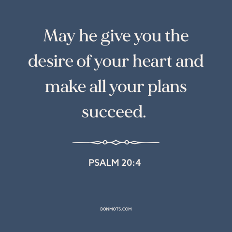 A quote from The Bible about success: “May he give you the desire of your heart and make all your plans succeed.”