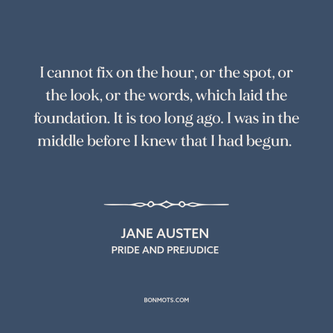 A quote by Jane Austen about falling in love: “I cannot fix on the hour, or the spot, or the look, or the words, which…”