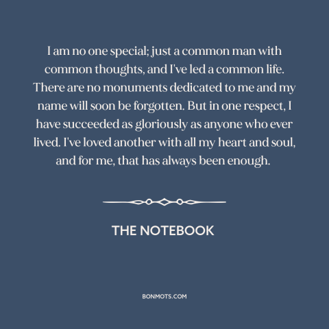 A quote from The Notebook about loving others: “I am no one special; just a common man with common thoughts, and I've…”