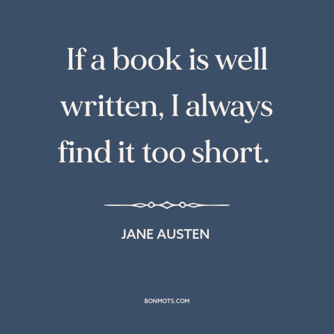 A quote by Jane Austen about books: “If a book is well written, I always find it too short.”