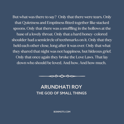 A quote by Arundhati Roy about grief: “But what was there to say? Only that there were tears. Only that Quietness and…”