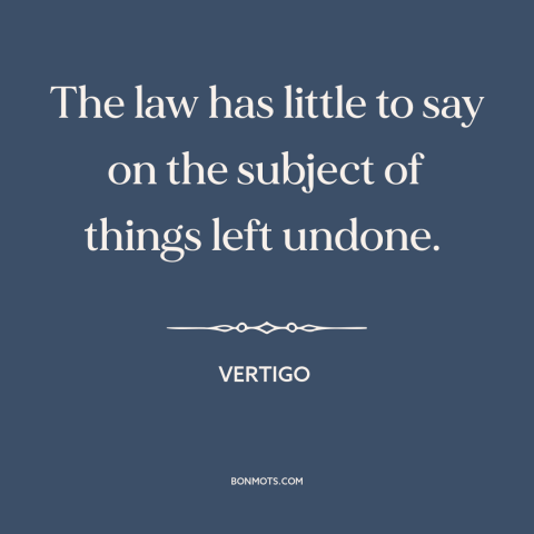 A quote from Vertigo about counterfactual history: “The law has little to say on the subject of things left undone.”