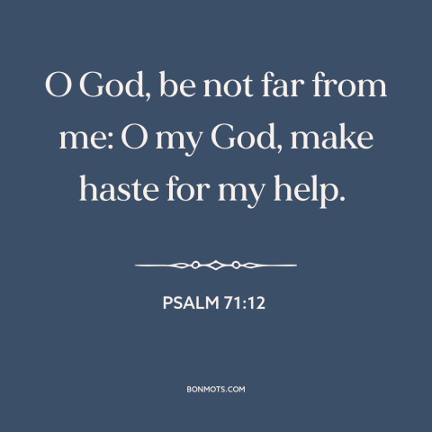 A quote from The Bible about god's protection: “O God, be not far from me: O my God, make haste for my help.”