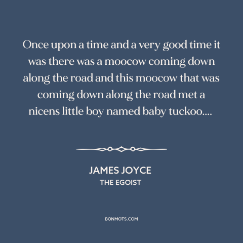 A quote by James Joyce: “Once upon a time and a very good time it was there was a moocow coming down along the…”