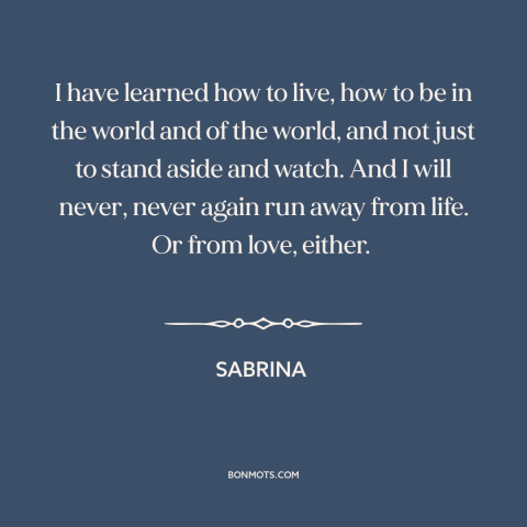 A quote from Sabrina about living life to the fullest: “I have learned how to live, how to be in the world and of…”