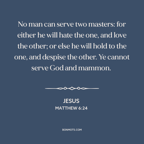 A quote by Jesus about priorities: “No man can serve two masters: for either he will hate the one, and love the other;…”