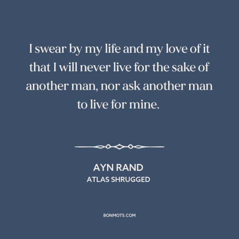 A quote by Ayn Rand about individualism: “I swear by my life and my love of it that I will never live for the…”