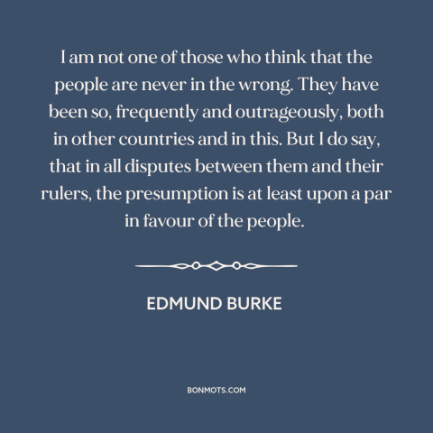 A quote by Edmund Burke about political theory: “I am not one of those who think that the people are never in…”