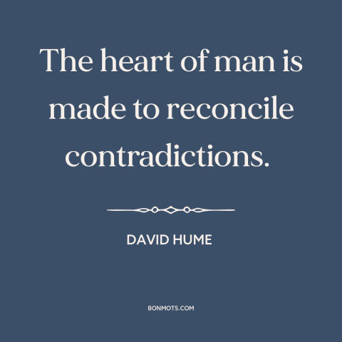 A quote by David Hume about delusion: “The heart of man is made to reconcile contradictions.”