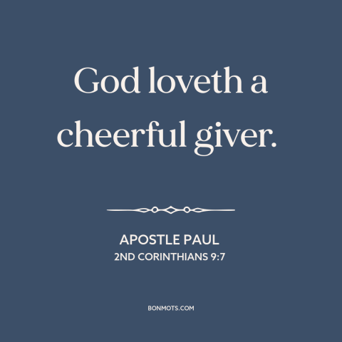 A quote by Apostle Paul about generosity: “God loveth a cheerful giver.”