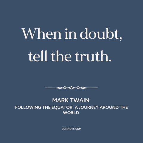 A quote by Mark Twain about honesty: “When in doubt, tell the truth.”