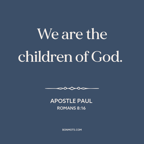 A quote by Apostle Paul about god and man: “We are the children of God.”