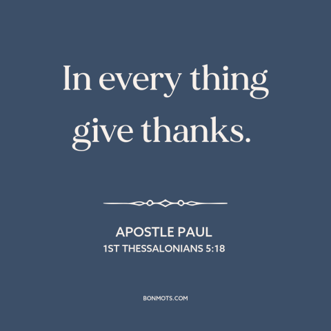 A quote by Apostle Paul about gratitude: “In every thing give thanks.”