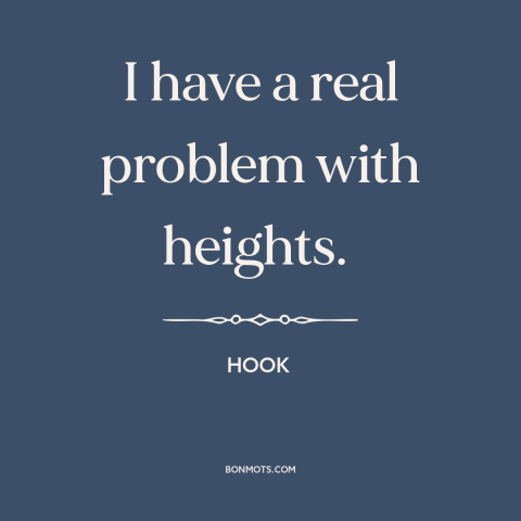 A quote from Hook about fear of heights: “I have a real problem with heights.”