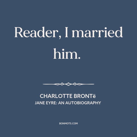 A quote by Charlotte Brontë about marriage: “Reader, I married him.”