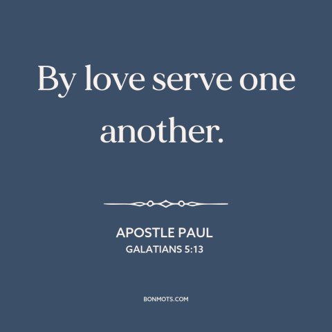 A quote by Apostle Paul about loving others: “By love serve one another.”