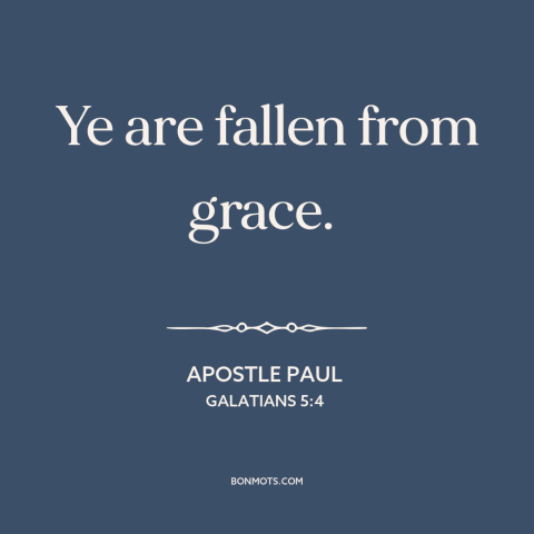 A quote by Apostle Paul about original sin: “Ye are fallen from grace.”