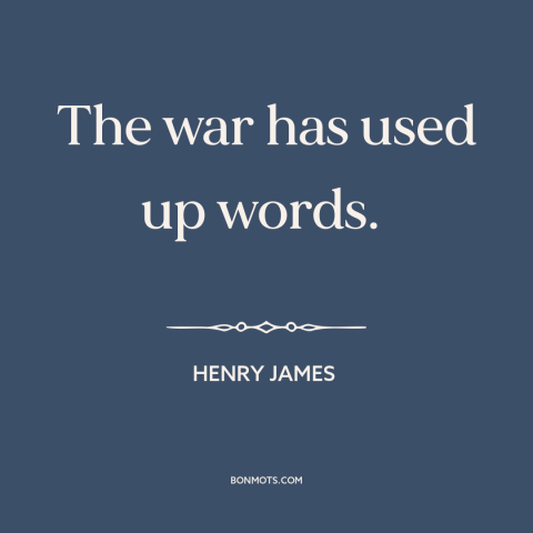 A quote by Henry James about world war i: “The war has used up words.”