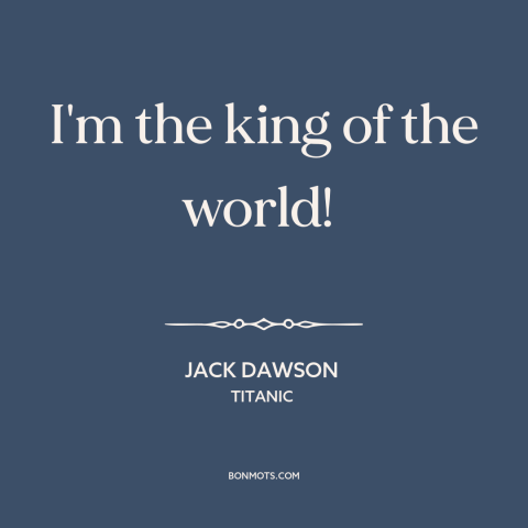 A quote from Titanic about on top of the world: “I'm the king of the world!”