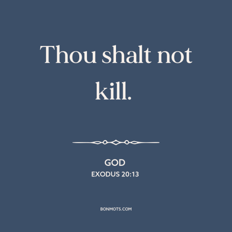 A quote from The Bible about murder: “Thou shalt not kill.”