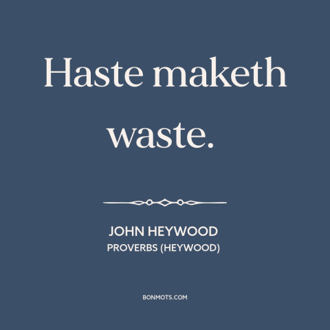 A quote by John Heywood about haste: “Haste maketh waste.”