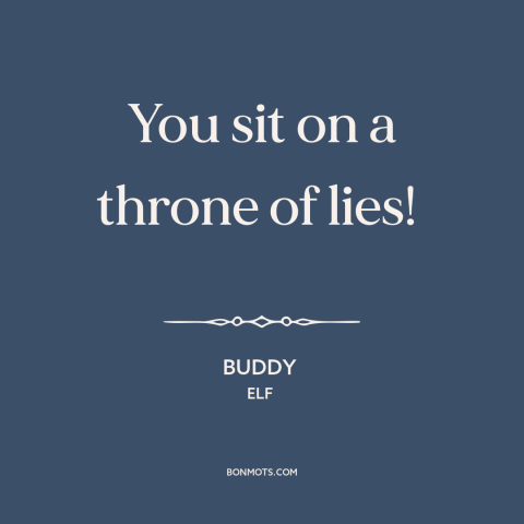 A quote from Elf about deception: “You sit on a throne of lies!”