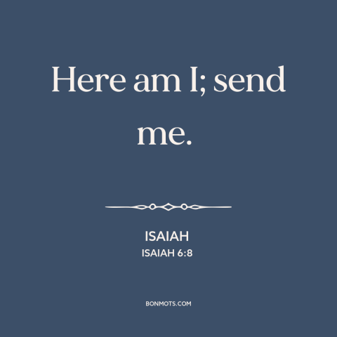 A quote from The Bible about volunteering: “Here am I; send me.”