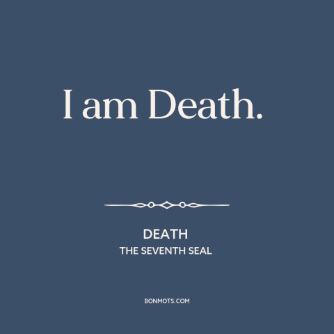 A quote from The Seventh Seal about grim reaper: “I am Death.”