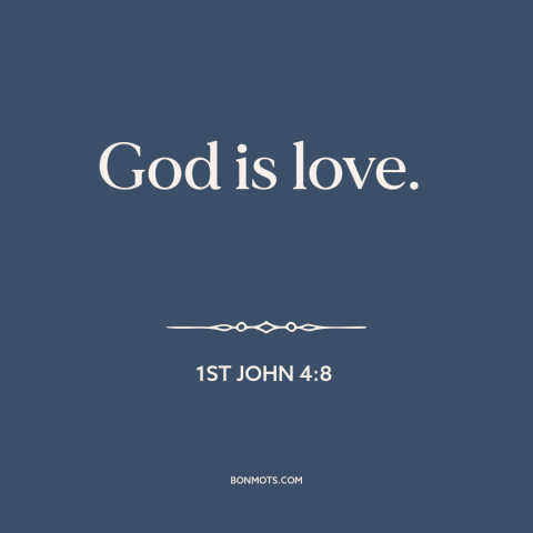 A quote from The Bible about nature of god: “God is love.”