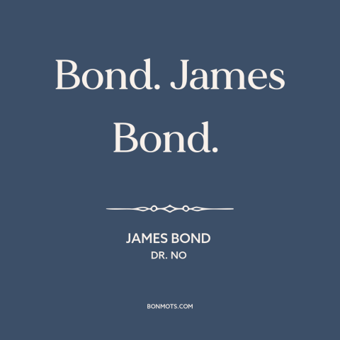 A quote from Dr. No: “Bond. James Bond.”