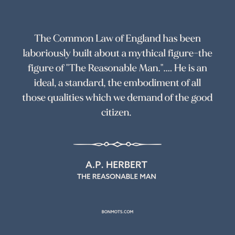 A quote by A.P. Herbert about legal theory: “The Common Law of England has been laboriously built about a mythical…”