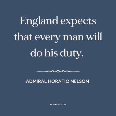 A quote by Admiral Horatio Nelson about england: “England expects that every man will do his duty.”