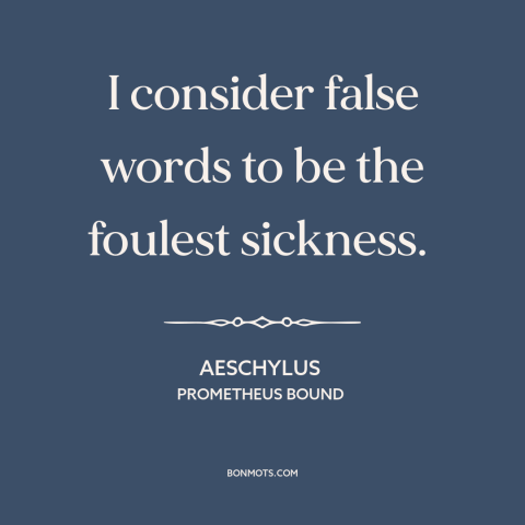 A quote by Aeschylus about lies: “I consider false words to be the foulest sickness.”