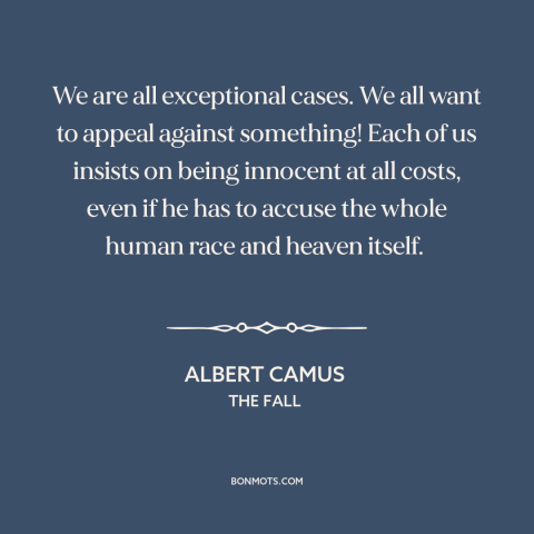A quote by Albert Camus about ego: “We are all exceptional cases. We all want to appeal against something! Each of…”