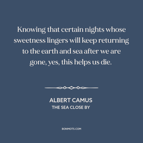 A quote by Albert Camus about acceptance of death: “Knowing that certain nights whose sweetness lingers will keep returning…”