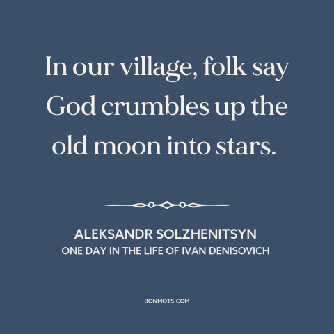 A quote by Aleksandr Solzhenitsyn about stars: “In our village, folk say God crumbles up the old moon into stars.”