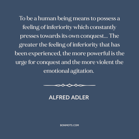 A quote by Alfred Adler about inferiority complex: “To be a human being means to possess a feeling of inferiority…”