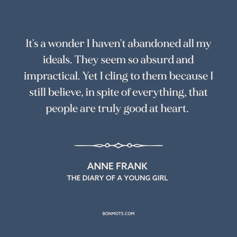 A quote by Anne Frank about idealism: “It's a wonder I haven't abandoned all my ideals. They seem so absurd and…”