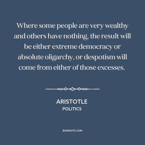 A quote by Aristotle about economic inequality: “Where some people are very wealthy and others have nothing, the result…”