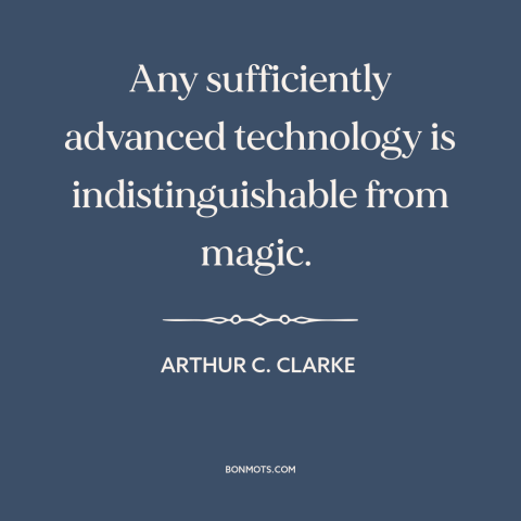 A quote by Arthur C. Clarke about power of technology: “Any sufficiently advanced technology is indistinguishable from…”