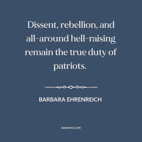 A quote by Barbara Ehrenreich about sticking it to the man: “Dissent, rebellion, and all-around hell-raising remain the…”